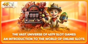 The Vast Universe of 4579 Slot Games - An Introduction to the World of Online Slots