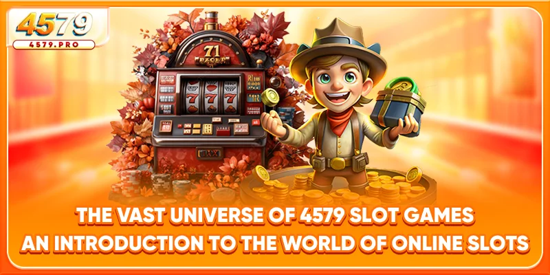 The Vast Universe of 4579 Slot Games - An Introduction to the World of Online Slots