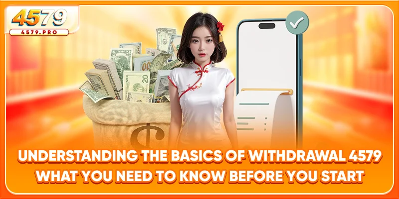 Understanding the Basics of Withdrawal 4579 - What You Need to Know Before You Start