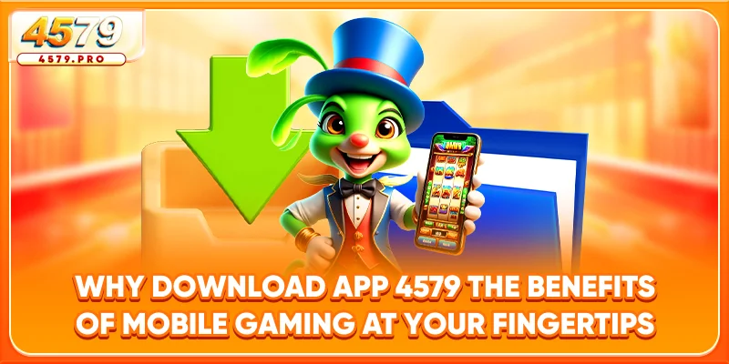 Why Download App 4579 - The Benefits of Mobile Gaming at Your Fingertips